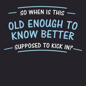 T-Shirt Old Enough To Know Better
